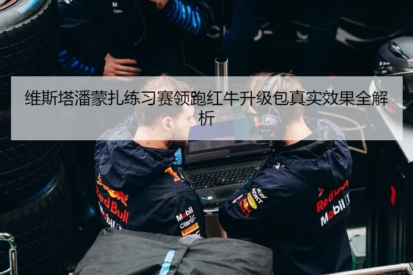 维斯塔潘蒙扎练习赛领跑红牛升级包真实效果全解析
